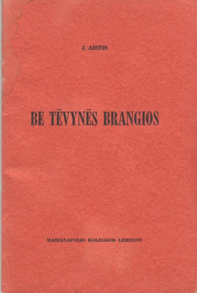 J. Aistis. Be tėvynės brangios. JAV: Marianapolio kolegijos leidinys, 1942 m. MLLM 52641