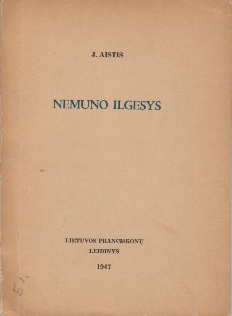 J. Aistis. Nemuno ilgesys. Vokietija: Lietuvos pranciškonų leidinys, 1947 m. MLLM 35767