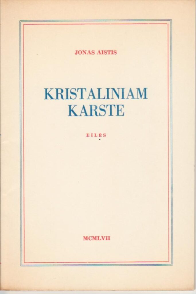 J. Aistis. Kristaliniam karste. Bruklinas: išleista prel. Pranciškaus M. Juro lėšomis, 1957 m. BBR 108