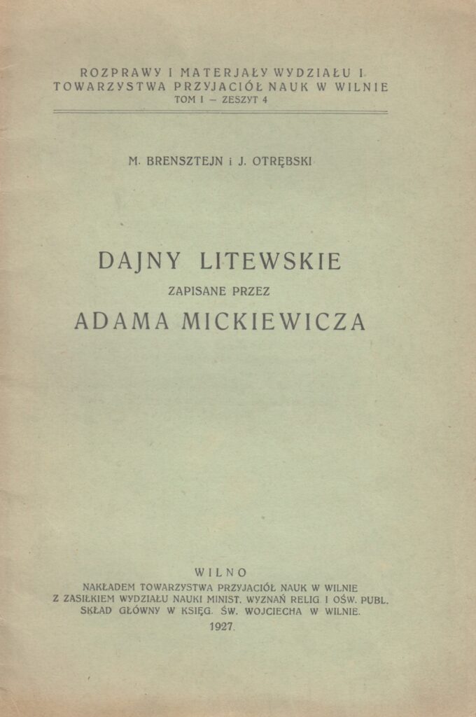 Michał Eustachy Brensztejn, Jan Szczepan Otrębski. Lietuvių dainos, užrašytos Adomo Mickevičiaus. Vilnius: Juozapo Zavadskio spaustuvė, 1927. Knyga lenkų kalba. Knygoje analizuojamos poeto ranka užrašytos trijų dainų nuotrupos. MLLM 10330