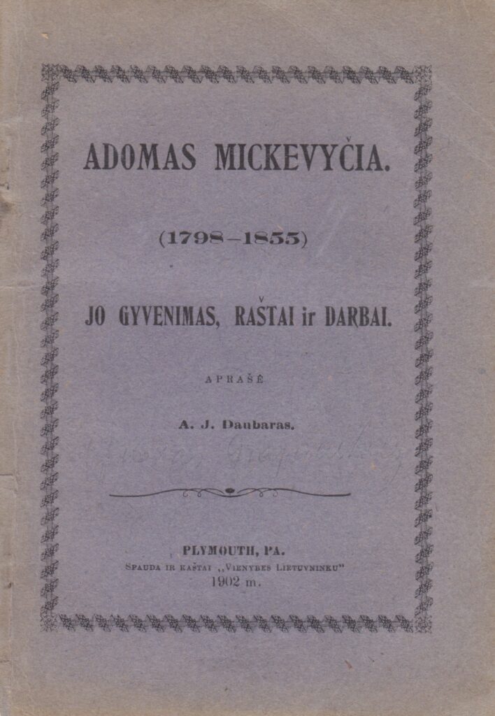 A. J. Daubaras [Juozas Grajauskas]. Adomas Mickevyčia. (1798–1855). Jo gyvenimas, raštai ir darbai. Plimutas (JAV): leido „Vienybė Lietuvninkų“, 1902. MLLM 35673
