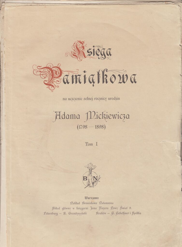 Atminimo knyga, pagerbiant šimtąsias Adomo Mickevičiaus gimimo metines. Sudarytojas – Antoni Pietkiewicz. Varšuva: Bronislavo Natansono leidykla, 1899. Knyga lenkų kalba. MLLM 4378/1