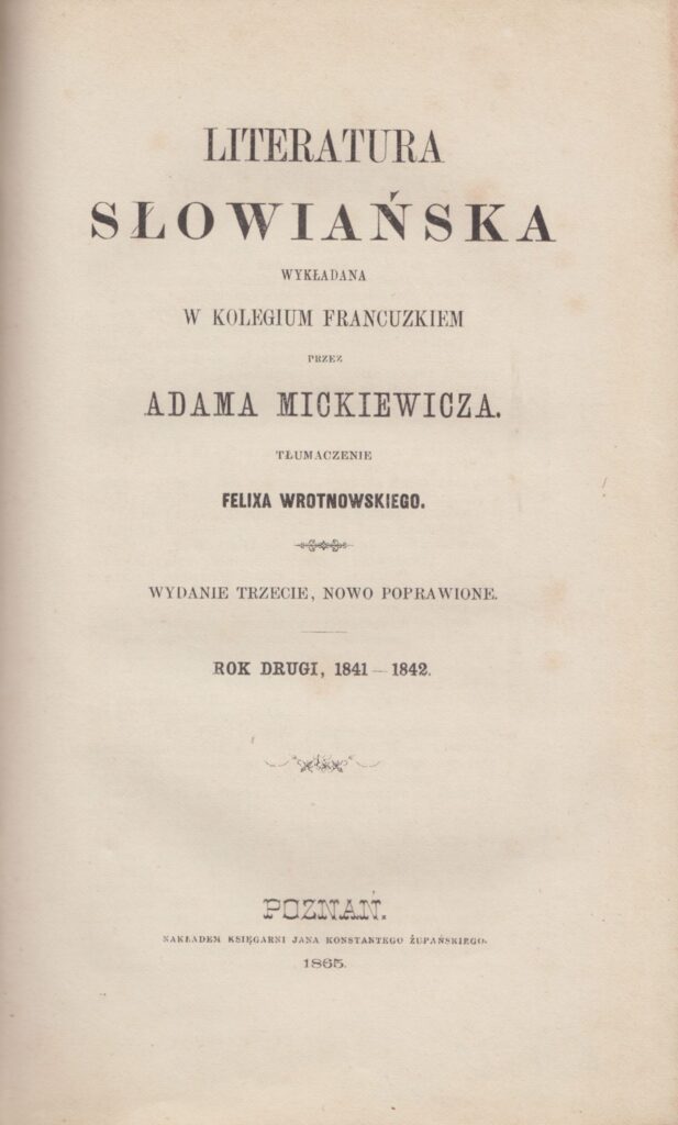 Adomas Mickevičius. Slavų literatūros kursas, dėstytas prancūzų kolegijoje. T. 2. Poznanė: leidėjas – J. K. Županskio knygynas, 1865. Knyga lenkų kalba. MLLM 105317