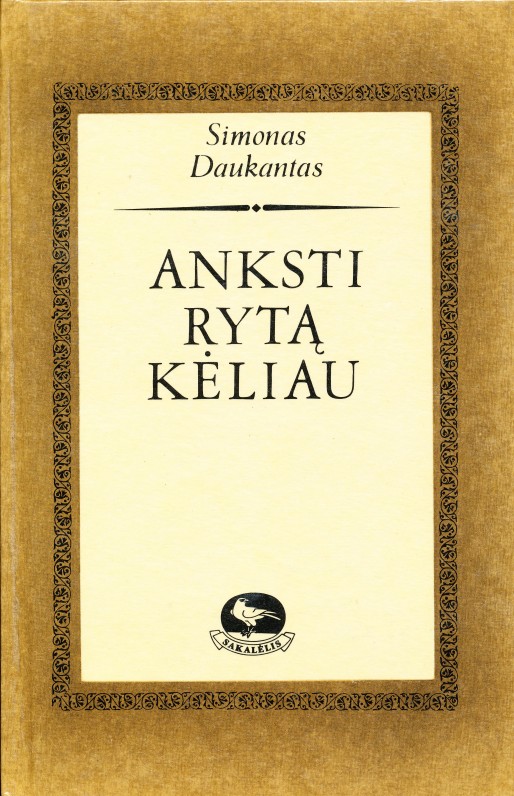 S. Daukantas. Anksti rytą kėliau. Iš S. Daukanto tautosakos rinkinių. Sudarė Kazys Grigas. Vilnius. 1993 m.